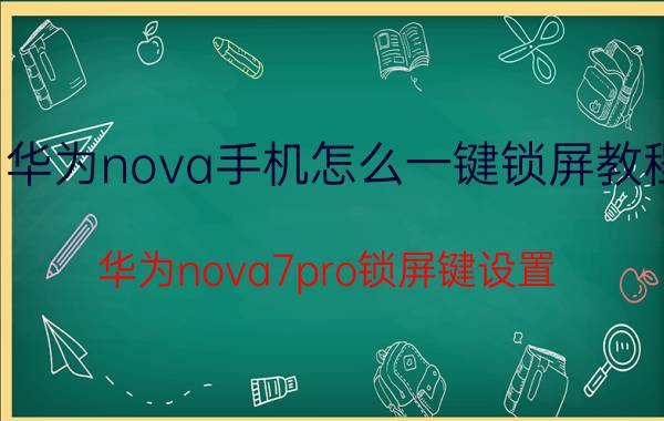 华为nova手机怎么一键锁屏教程 华为nova7pro锁屏键设置？